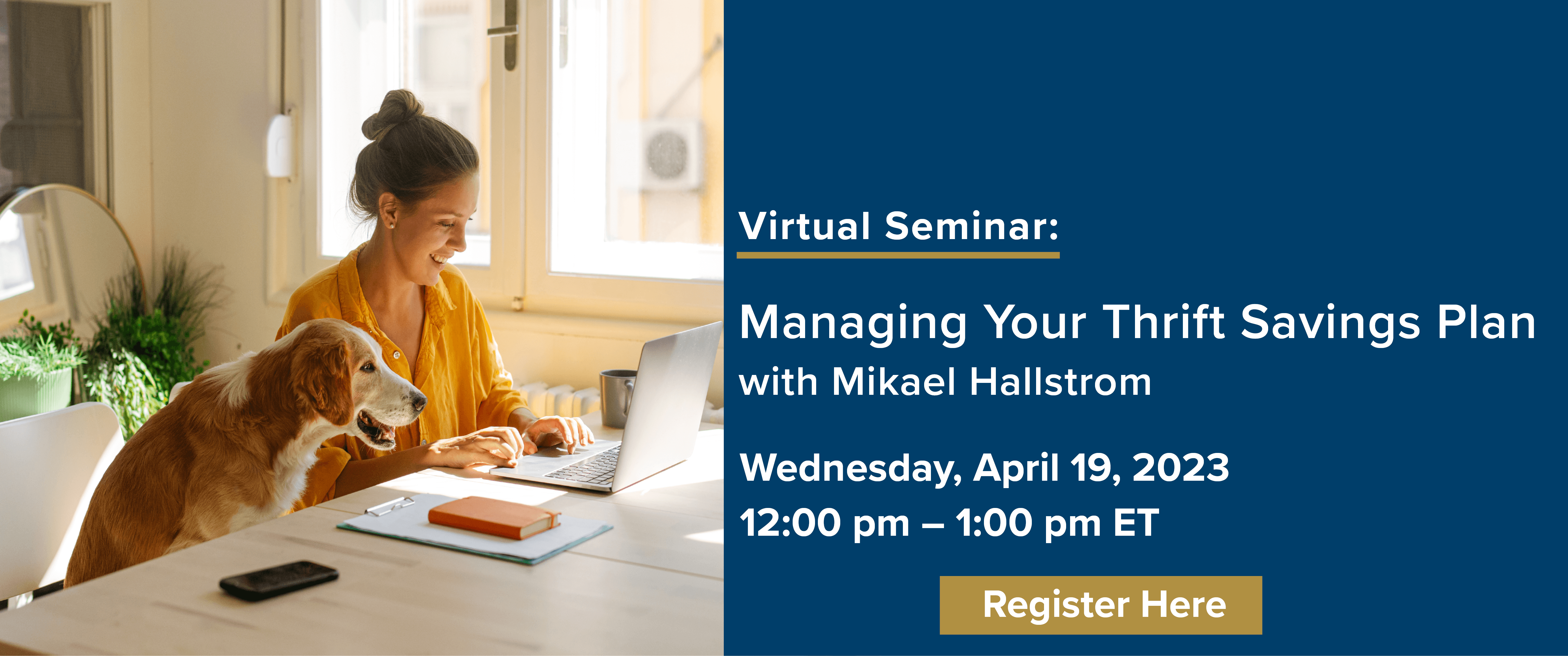 Virtual Seminar: Managing Your Thrift Savings Plan  with Mikael Hallstrom Wednesday, April 19, 2023 12:00 pm ÃƒÂ¢Ã¢â€šÂ¬Ã¢â‚¬Å“ 1:00 pm ET Register Here