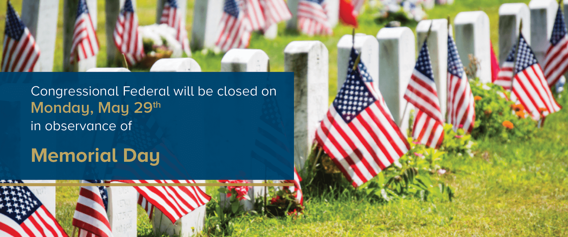 Congressional Federal will be closed on Monday, May 29th in observance of Memorial Day