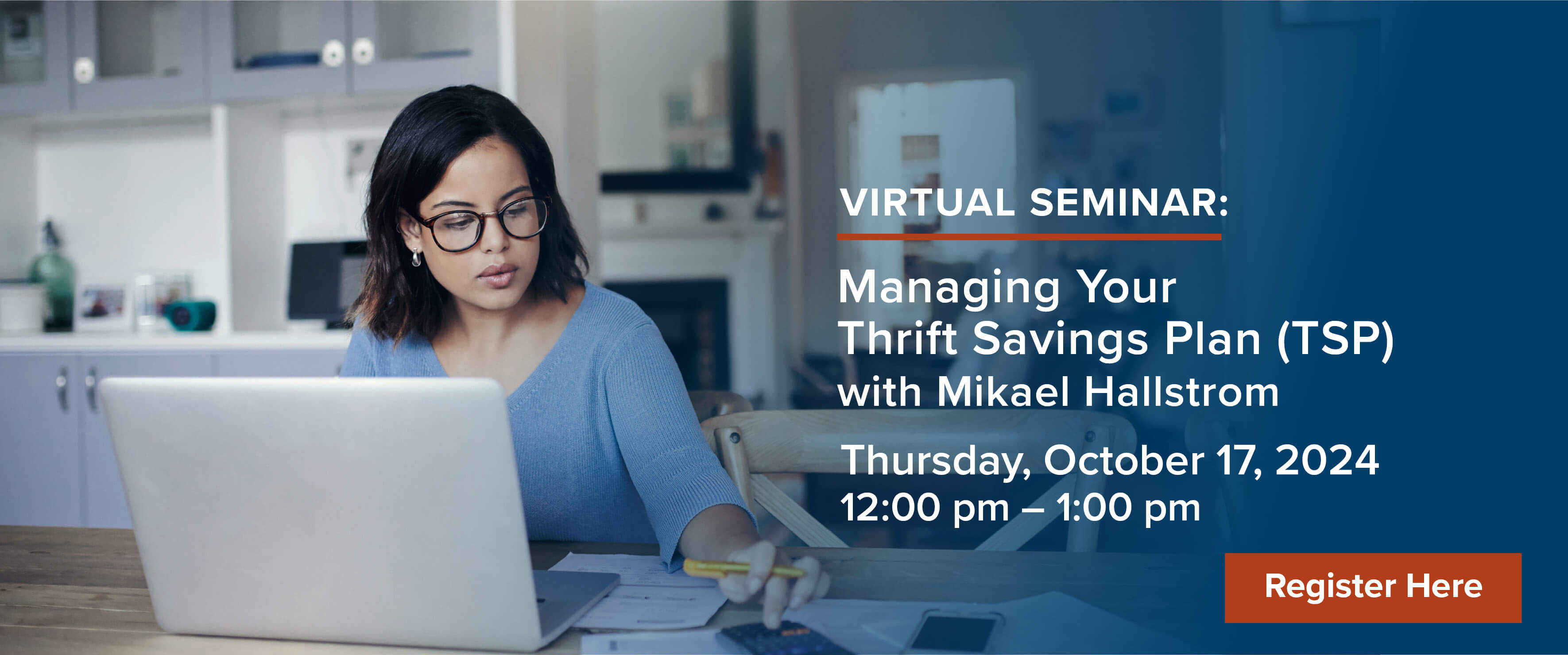 Virtual Seminar Managing Your Thrift Savings Plan (TSP) with Mikael Hallstrom. Thursday, October 17, 2024 12-1pm ET. Register here.