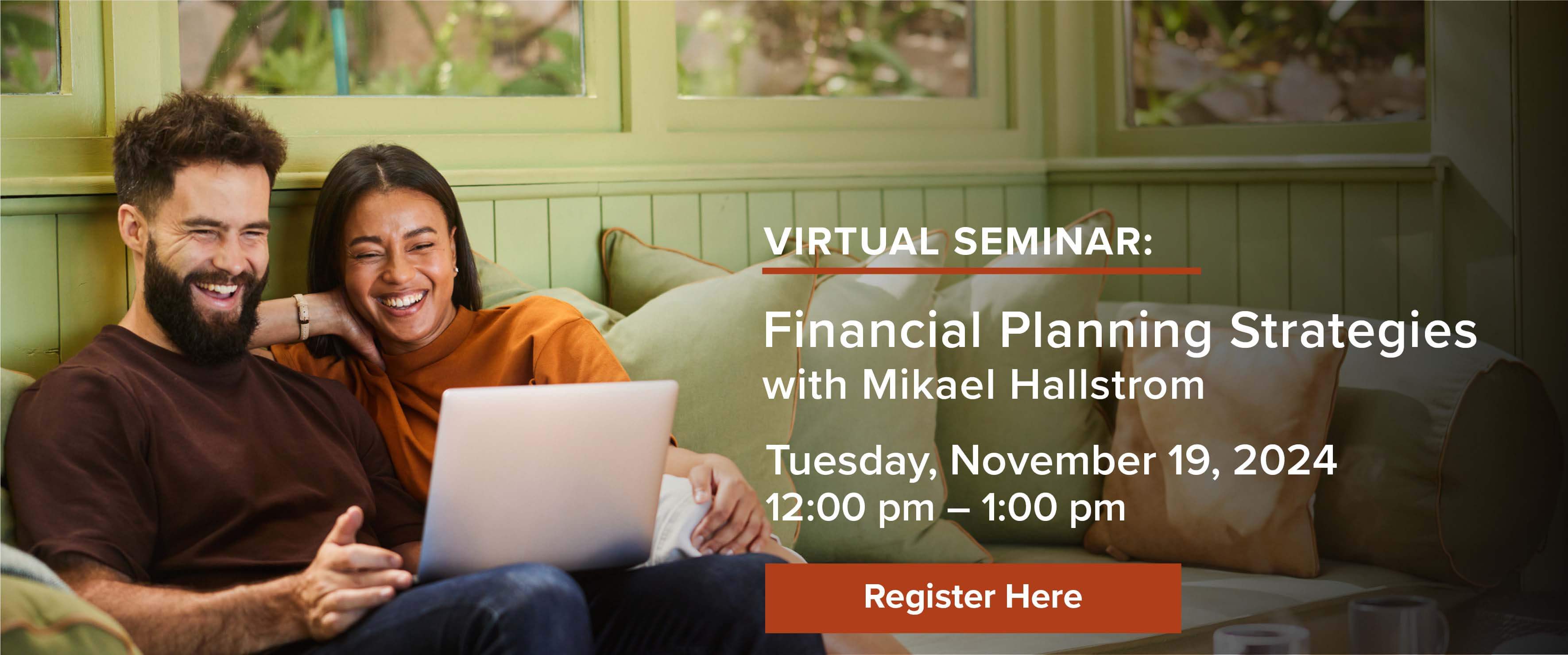 Virtual Seminar Financial Planning Strategies with Mikael Hallstrom. Tuesday, November 19, 2024 12-1pm ET. Register here.