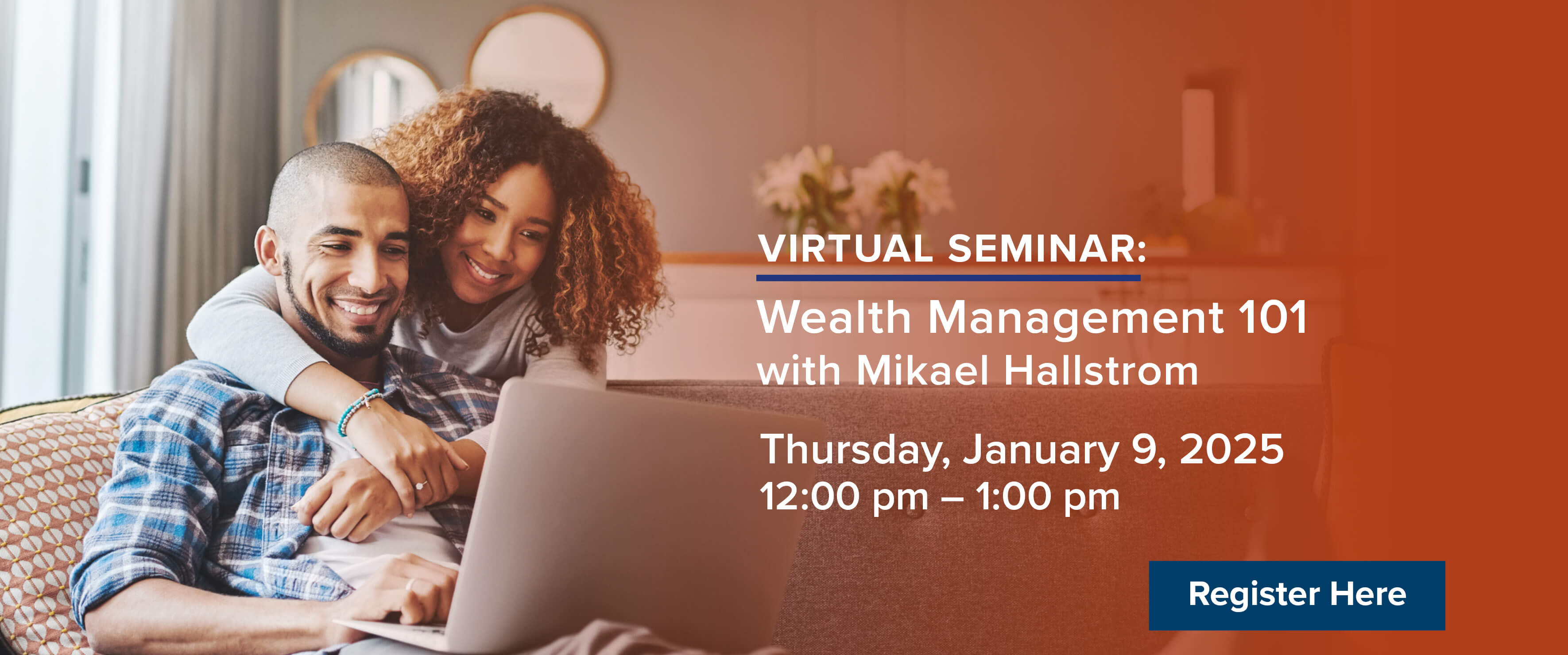 Virtual Seminar: Wealth Management 101 with Mikael Hallstrom. Thursday, January 9, 2025 12-1pm ET. Register here.