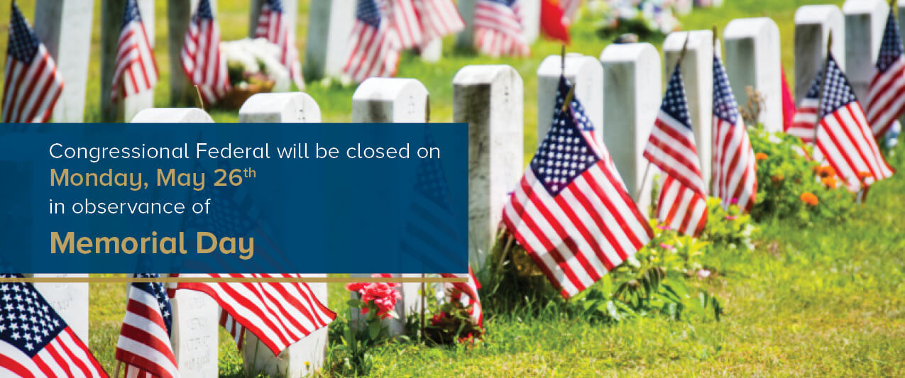 Congressional Federal will be closed on Monday, May 26th in observance of Memorial Day