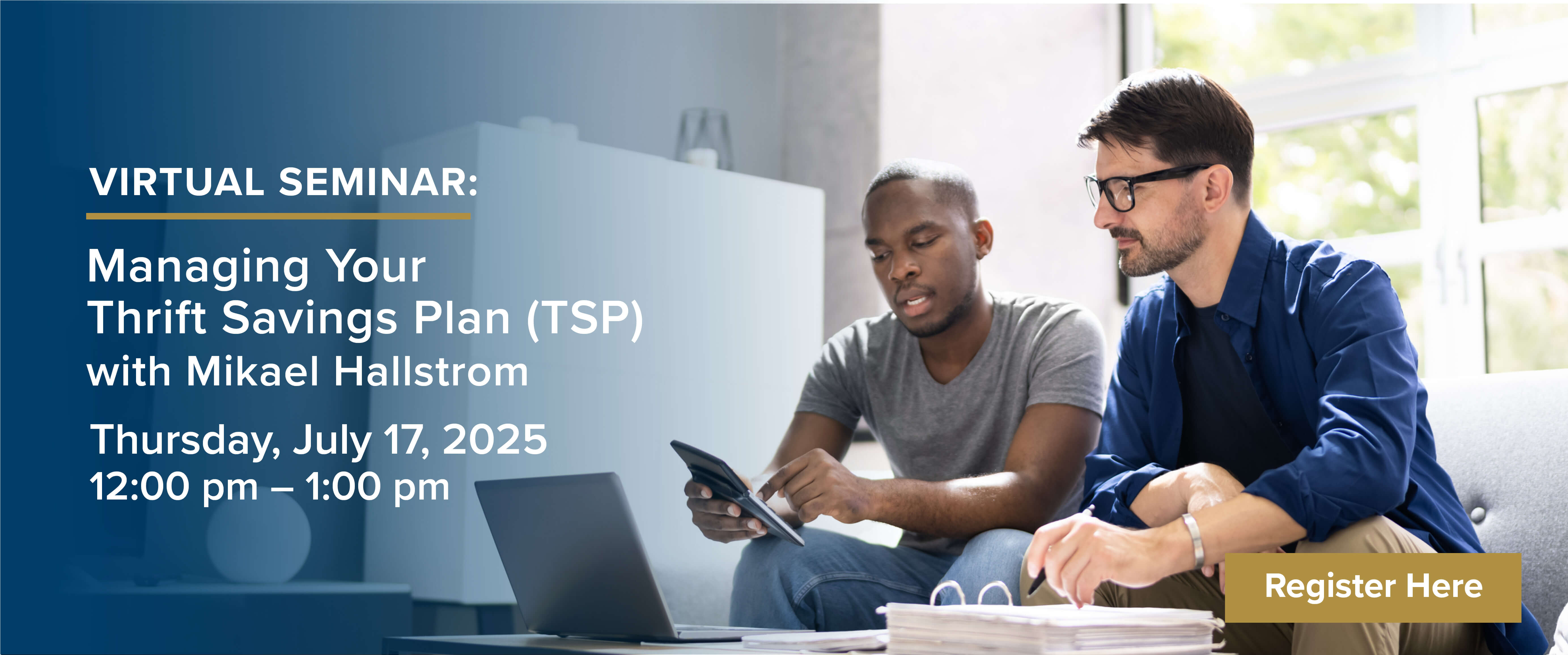 VIRTUAL SEMINAR: Managing Your Thrift Savings Plan (TSP) with Mikael Hallstrom Thursday, July 17, 2025 12:00 pm Ã¢â‚¬â€œ 1:00 pm