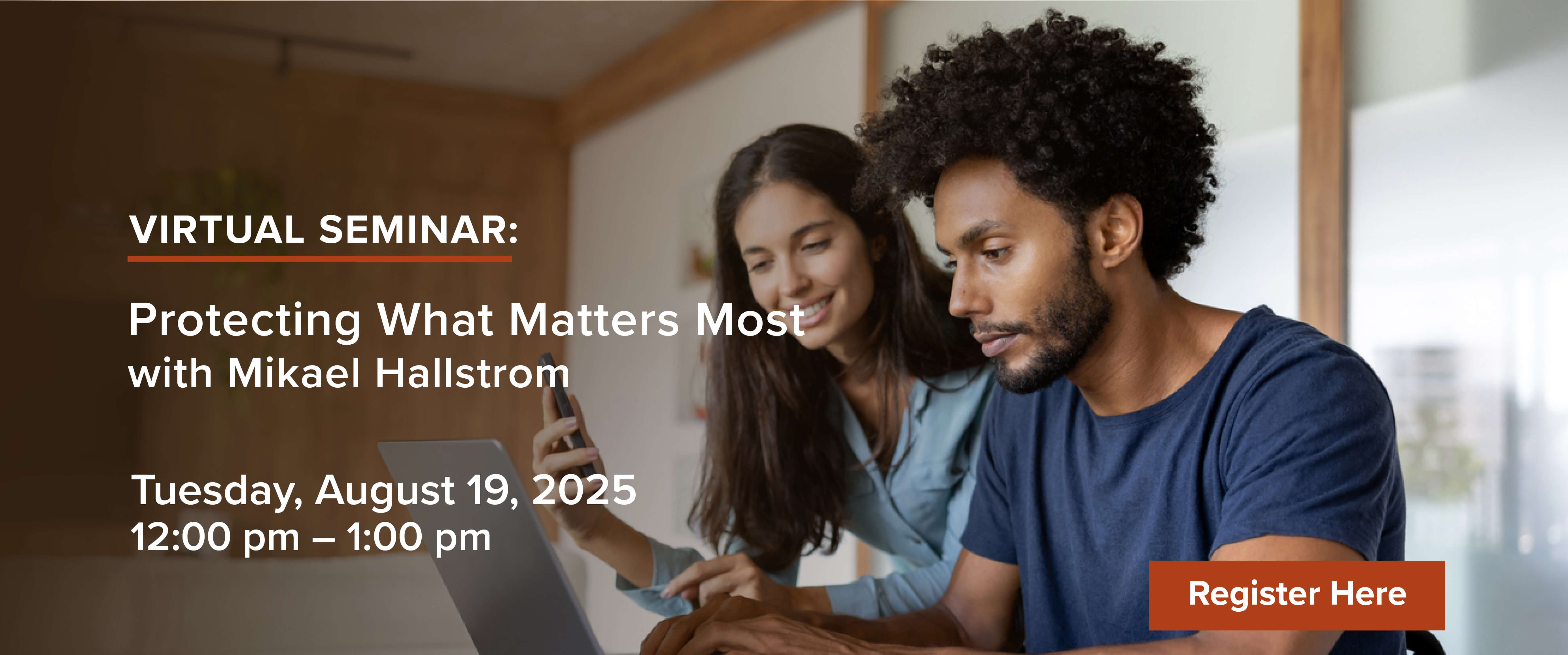 VIRTUAL SEMINAR: Protecting What Matters Most with Mikael Hallstrom Tuesday, August 19, 2025 12:00 pm - 1:00 pm