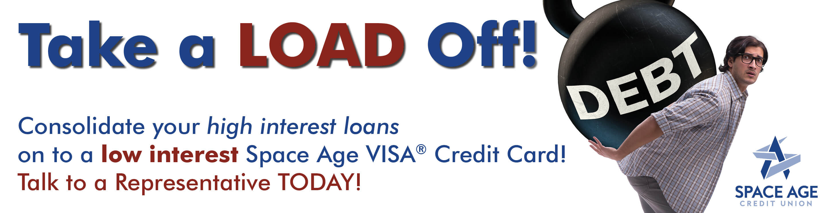 Consolidate your high interest loans on to a low interest  Space Age VISAÃƒâ€šÃ‚Â® Credit Card! Talk to a Representative TODAY!