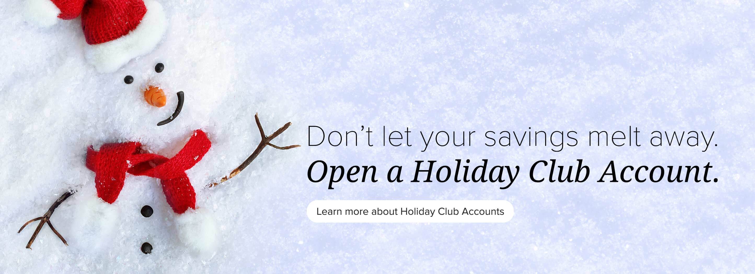 Don't let your savings melt away. Open a holiday club account. Learn more