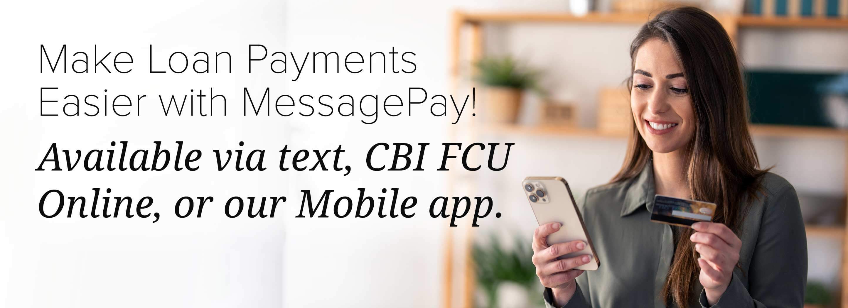 Make loan payments easier with messagepay! available via text, CBI FCU online, or our mobile app.