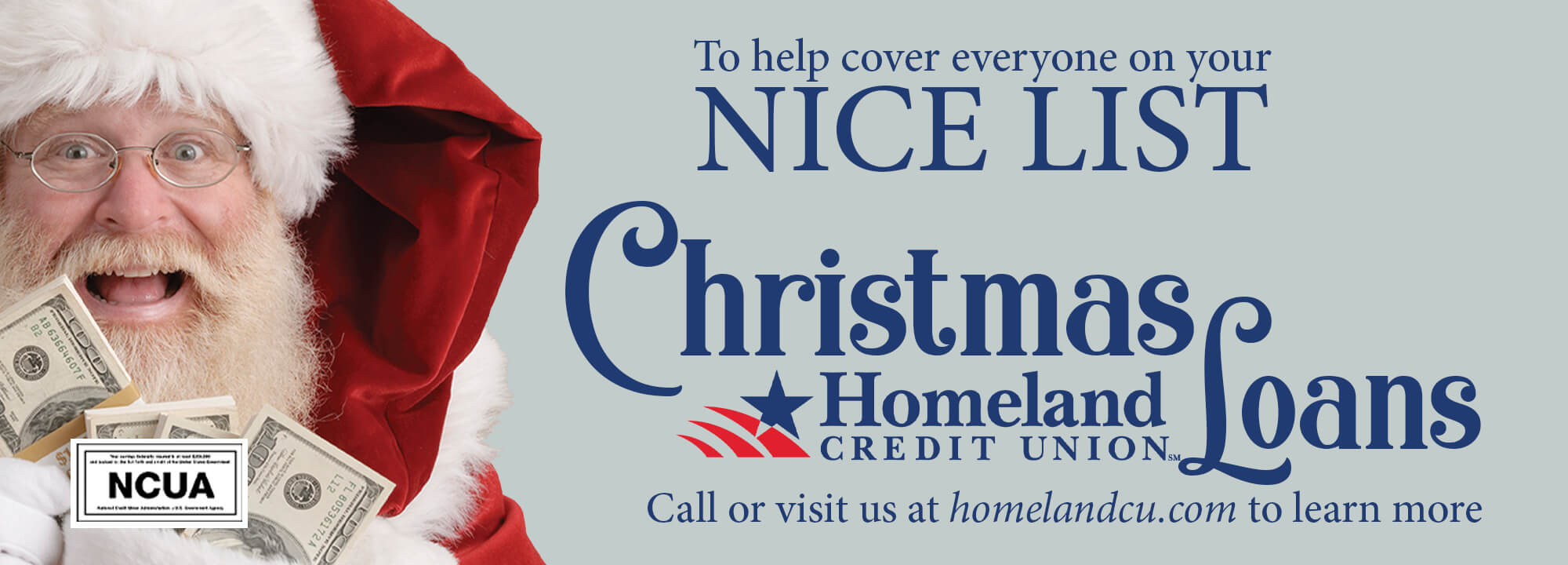 Need help to cover your nice list? Christmas Loans Homeland Credit Union Call or visit us at homelandcu.com to learn more 