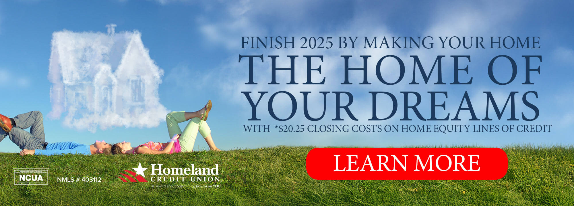 Finish 2025 by making your home the home of your dreams with *$20.25 closing costs on home equity lines of credit. *Learn More. NMLS #403112