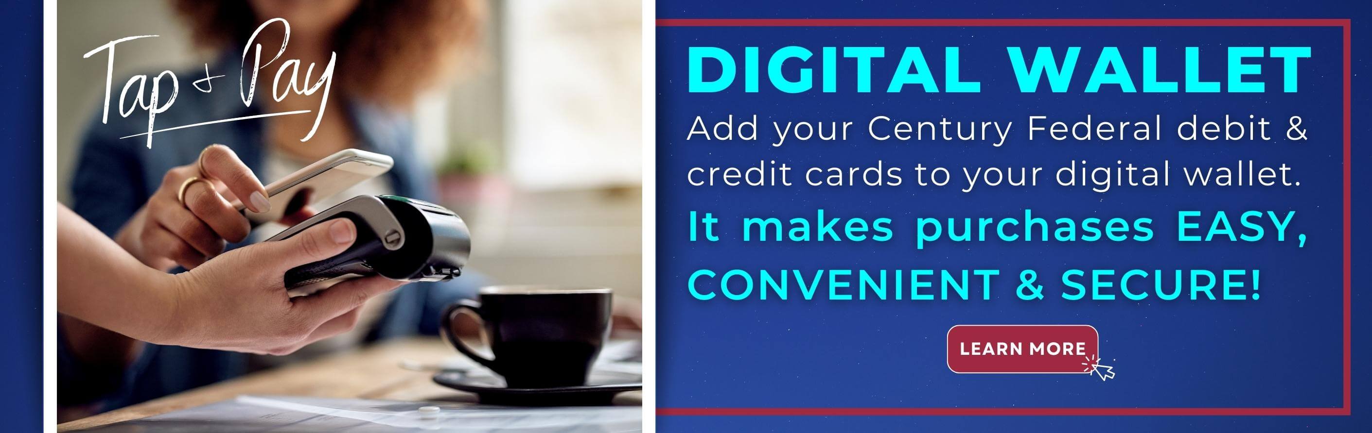 Digital Wallet - Add your Century Federal debit and credit cards to your digital wallet!