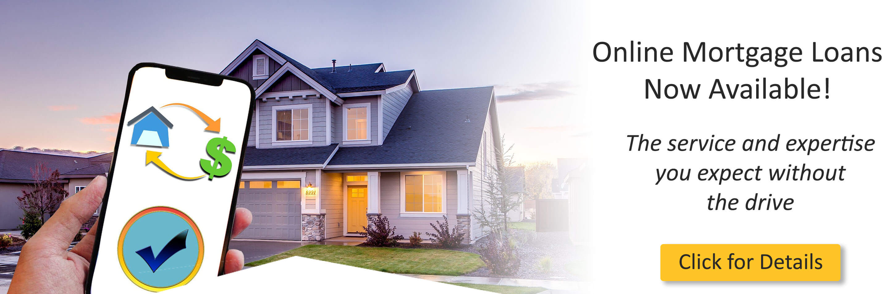 Online mortgage loans now available! The service and expertise you expect without the drive. click for details.