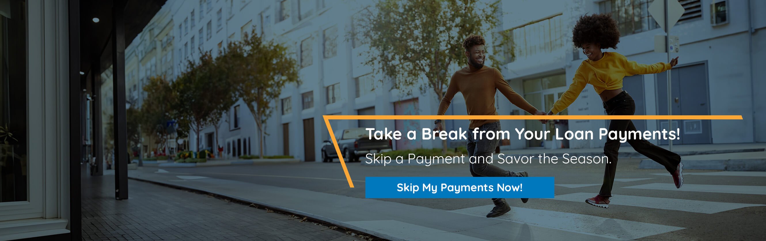 Take a Break from Your Loan Payments! Skip a Payment and Savor the Season. Skip My Payment Now!