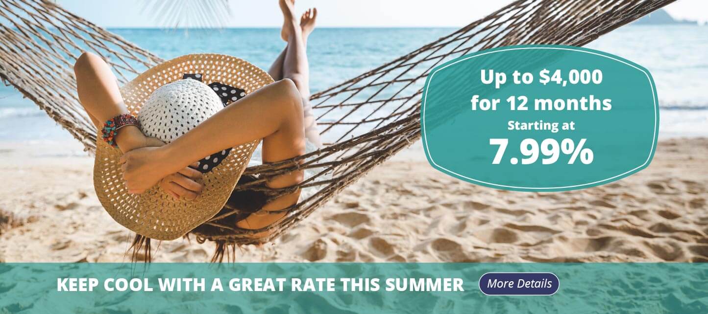 Up to $4,000 for 12 months Starting at 7.99%. keep cool with a great rate this summer. more details.