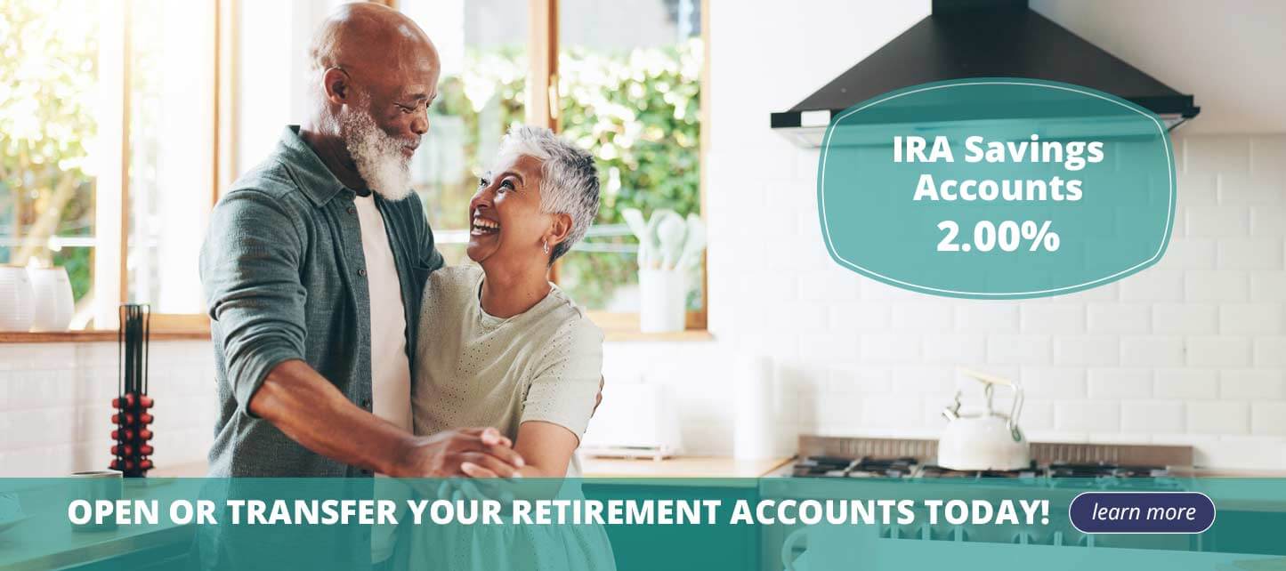 IRA Savings Accounts 2.00%. Open or transfer your retirement accounts today! Learn more.