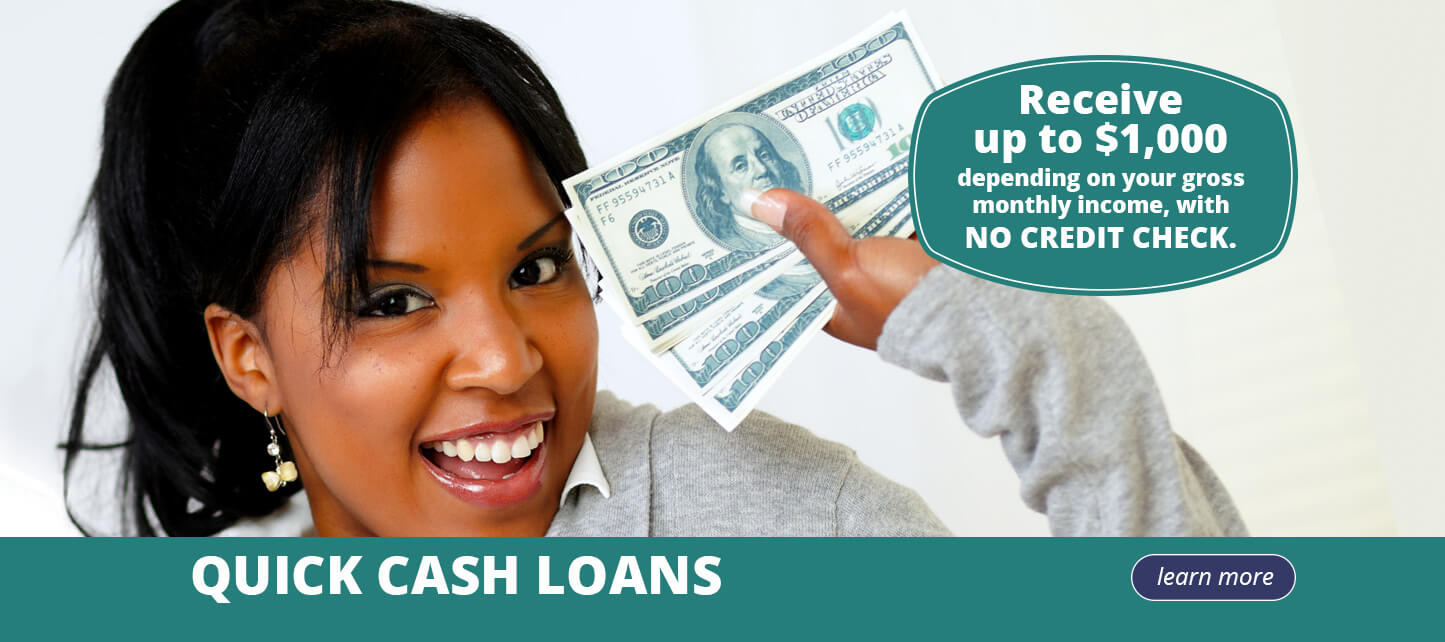 Receive up to $1,000 depending on your gross monthly income, with NO CREDIT CHECK. Quick Cash Loans. Learn more.