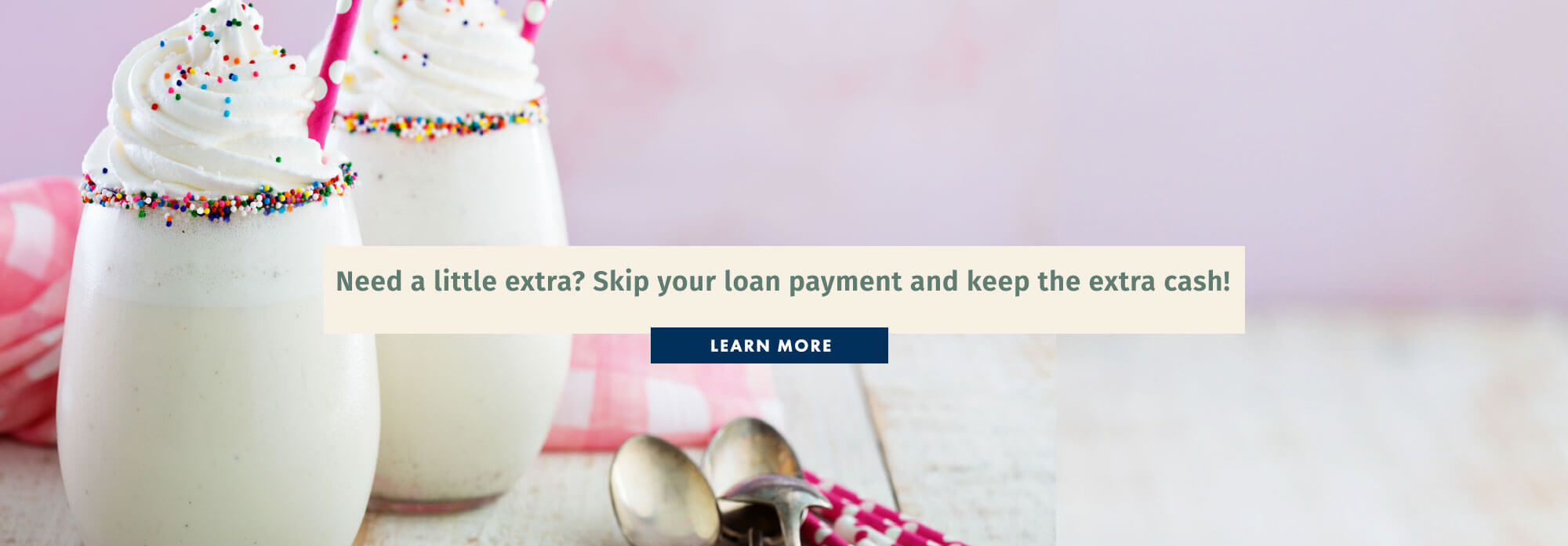 Need a little extra? Skip your loan payment and keep the extra cash!