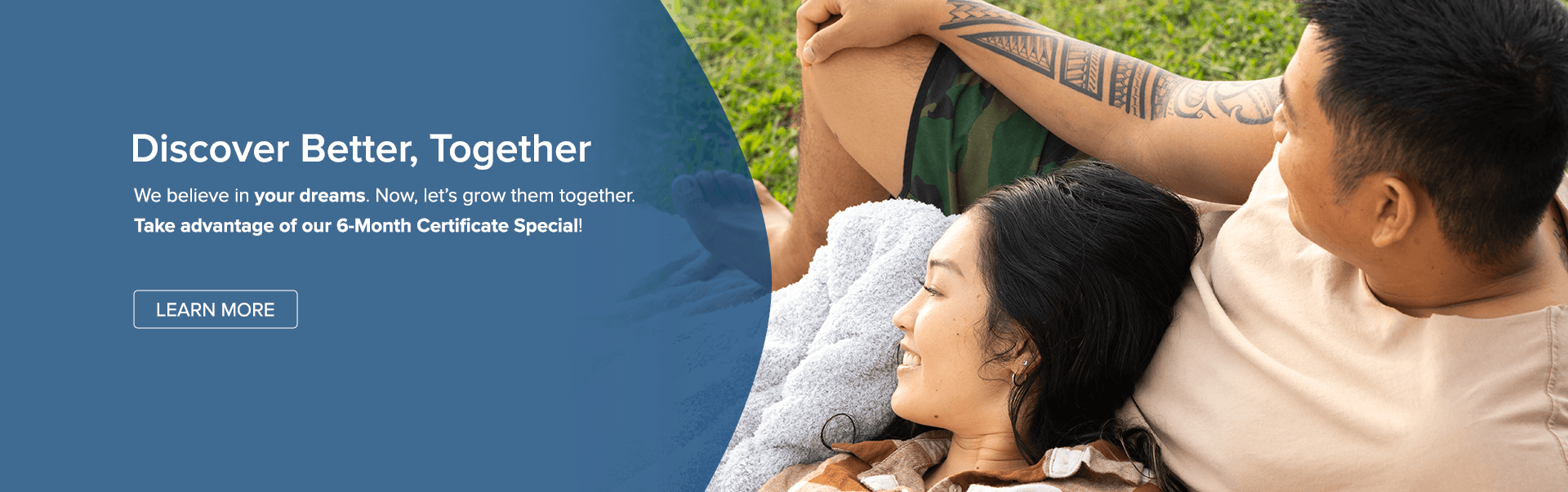 Discover Better, Together. 6-month Certificate Special 3.50% APY
