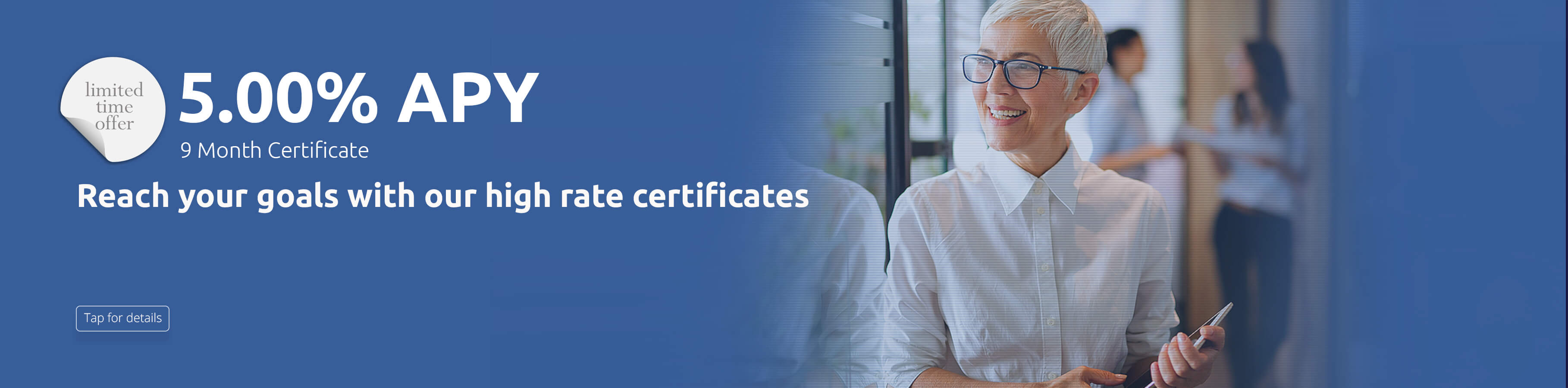 5.00% APY 9 month certificate. Reach your goals with our high rate certificates 