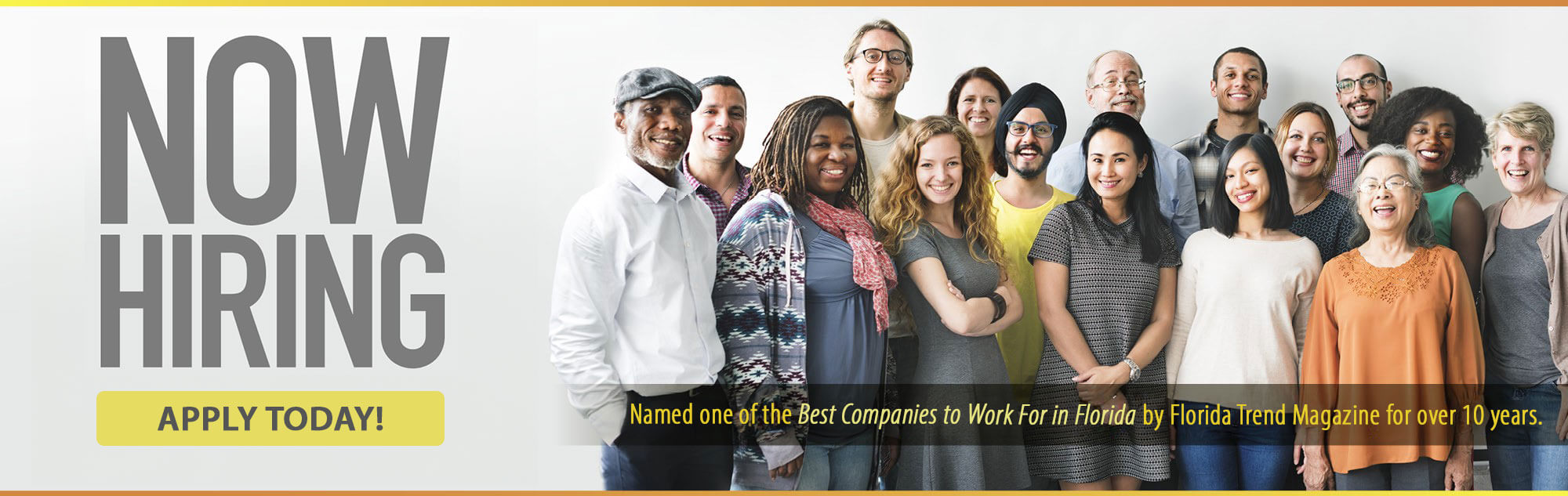 NOW HIRING - Named one of the Best Companies to Work For in Florida by Florida Trend Magazine for over 10 years.