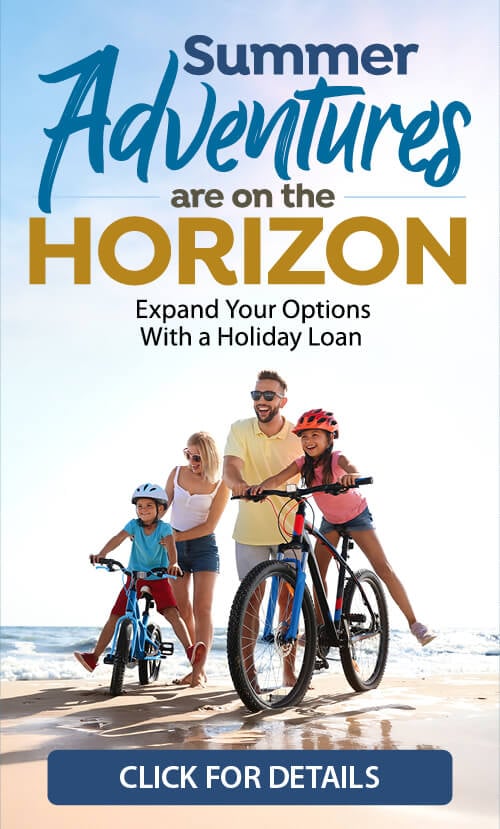 Summer Adventures are on the HORIZON - Expand Your Options With a Holiday Loan - CLICK FOR DETAILS