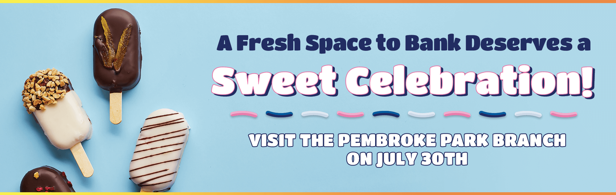 Come see how we've made banking with us even sweeter!