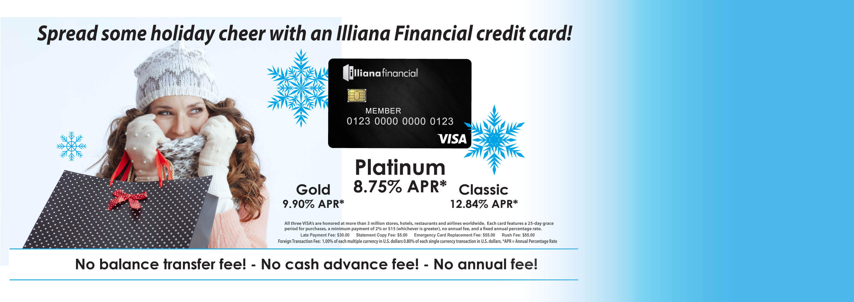 Illiana Financial VISA credit card. Gold 9.90% APR. Platinum 8.75% APR. Classic 12.84% APR. No balance transfer fee! No cash advance fee! No annual fee!