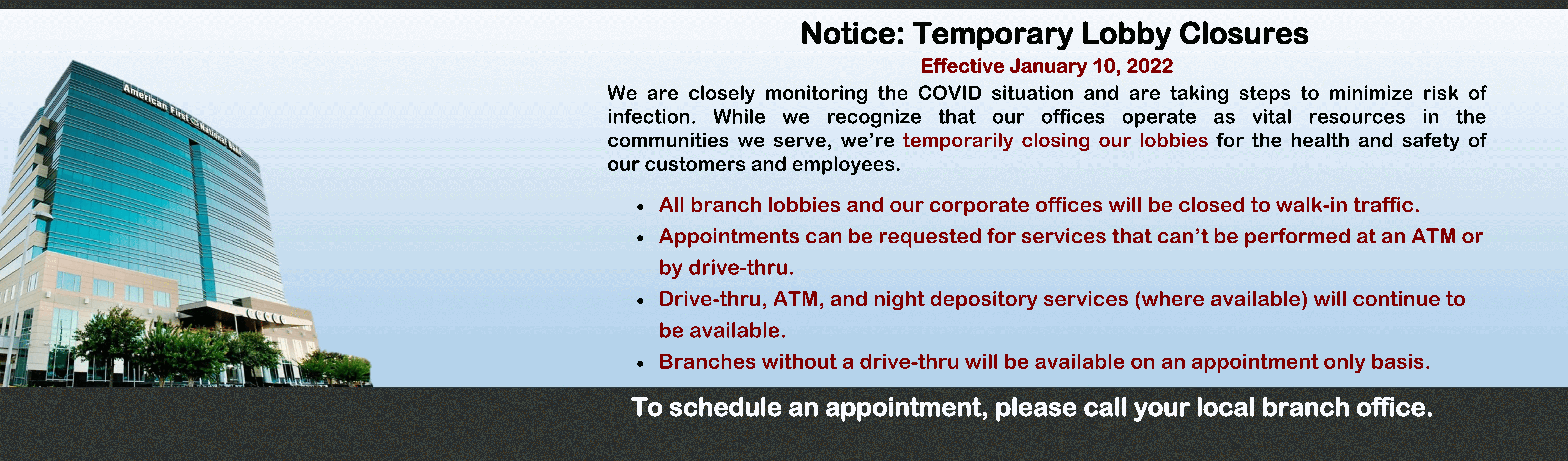 We are closing our lobbies due to COVID. Please call to make an appointment.
