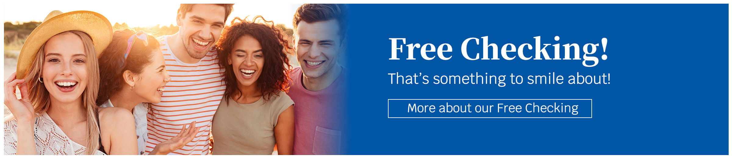 Free Checking! ThatÃƒÂ¢Ã¢â€šÂ¬Ã¢â€žÂ¢s something to smile about! More about our free checking