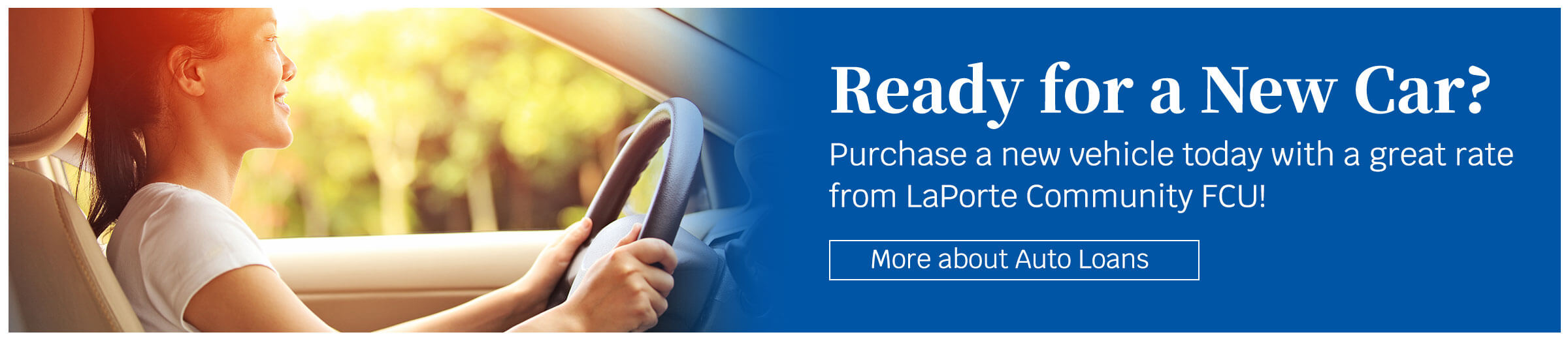 Ready for a new car? Purchase a new vehicle today with a great rate from LaPorte Community FCU! 2.99% apr for 72 months. More about auto loans