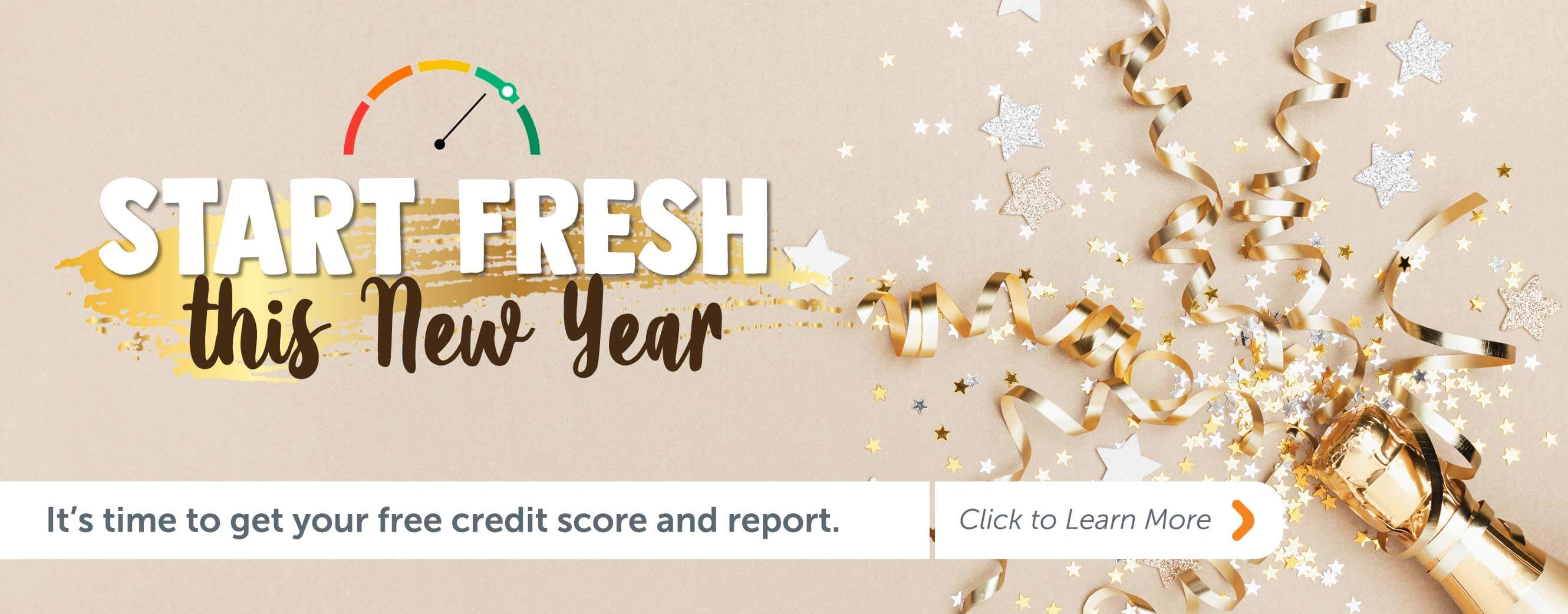 Start Fresh this New Year. It's time to get your free credit score and report. Click to learn more.
