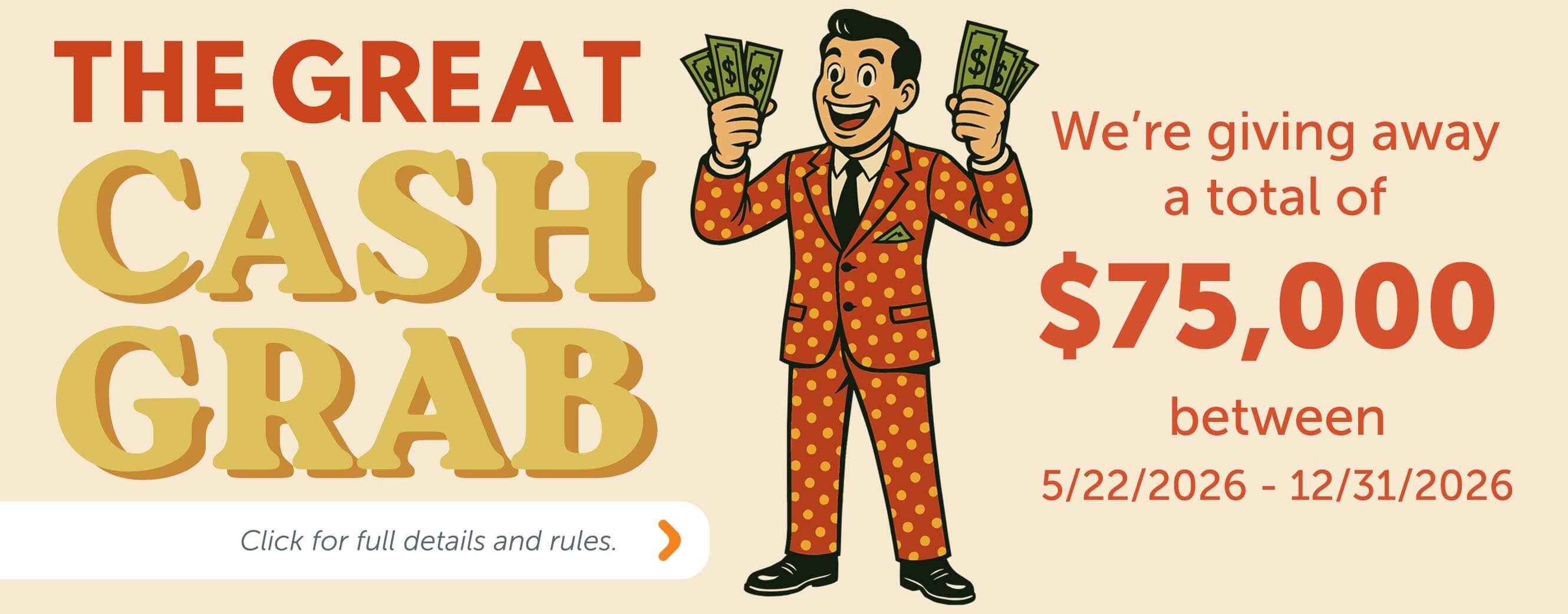 The Great Cash Grab We're giving away a total of $75,000 between 5/22/2026 - 12/31/2026 Click for full details and rules