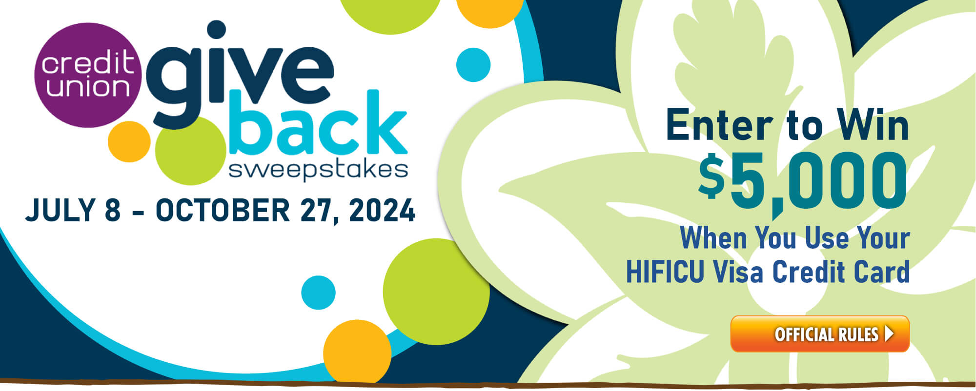 Credit Union give back sweepstakes. July 9 - October 27, 2024. Enter to win $5,000 When you use your HIFICU Visa Credit Card. Official Rules