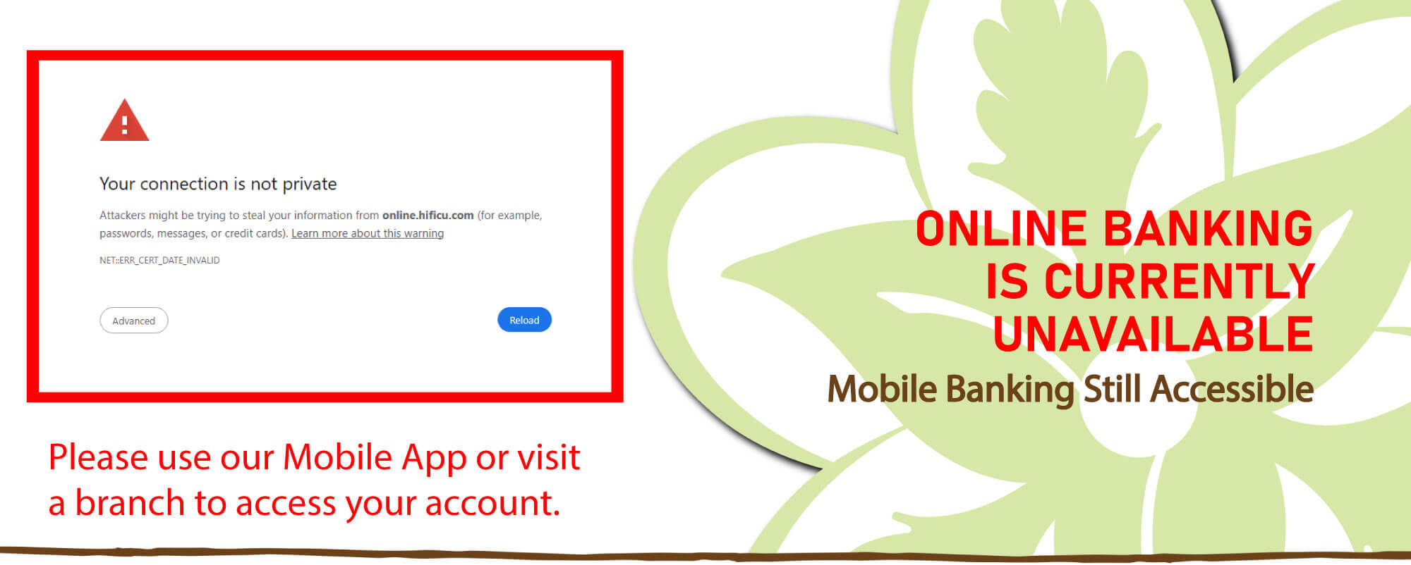 Online Banking is currently unavailable.  Mobile Banking is still accessible.  Please use our Mobile App or visit a branch to access your account.  We apologize for the inconvenience.