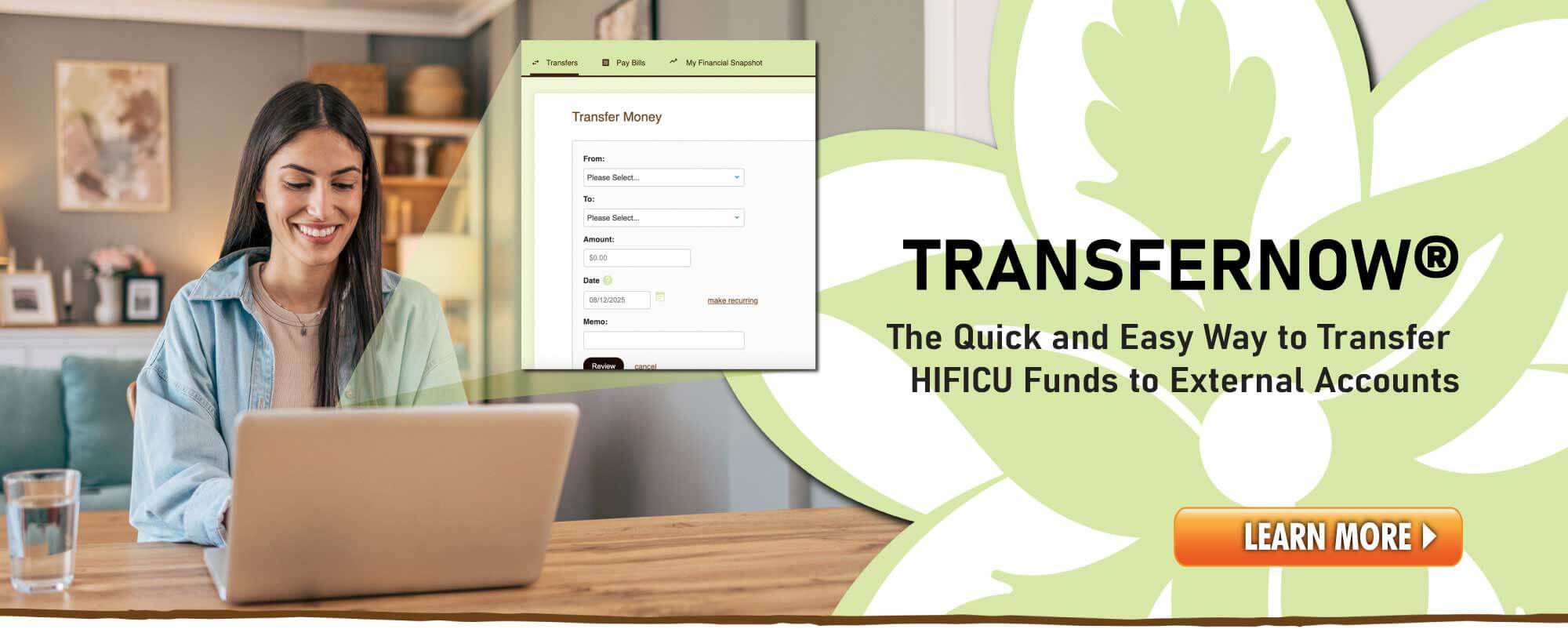 TransferNow - the quick and easy way to transfer your HIFICU funds to external accounts.