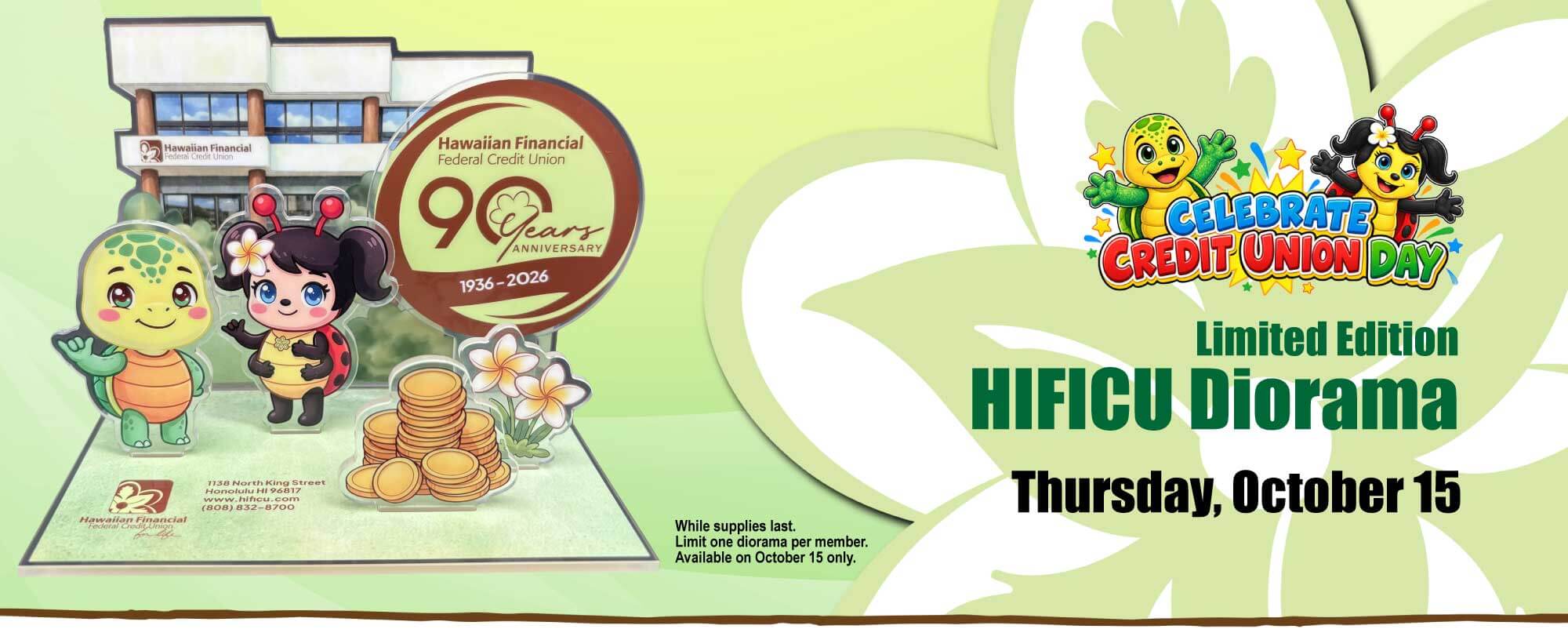 Celebrate International Credit Union Day with HIFICU! Stop by on October 15 to receive a free limited-edition 90th Anniversary Diorama! Available on Oct 15 only, while supplies last.