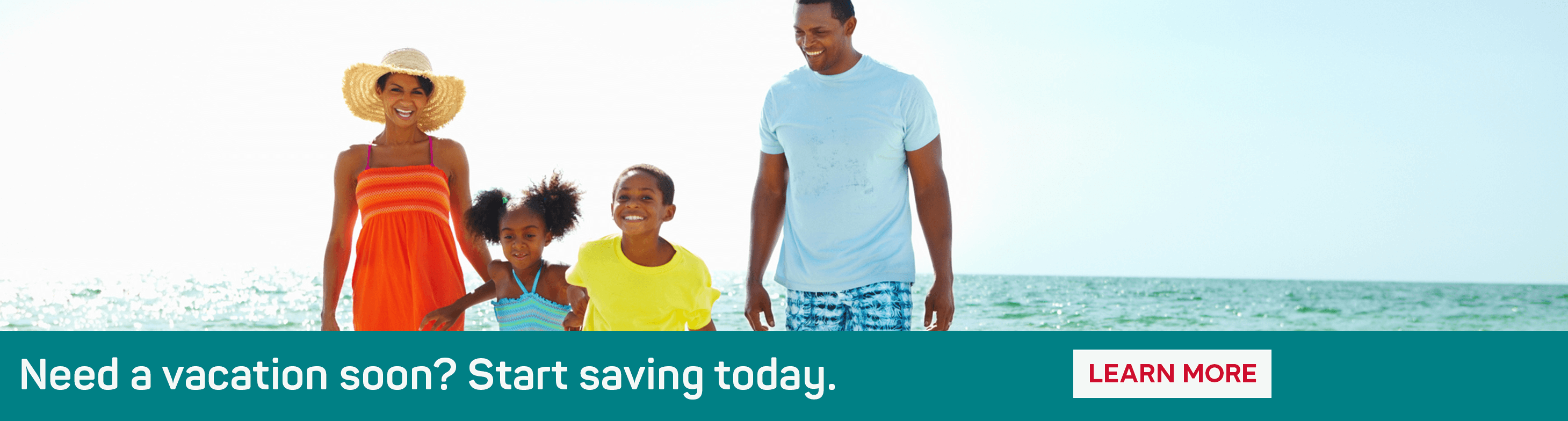 Need a vacation soon? Start saving today. Learn More. 