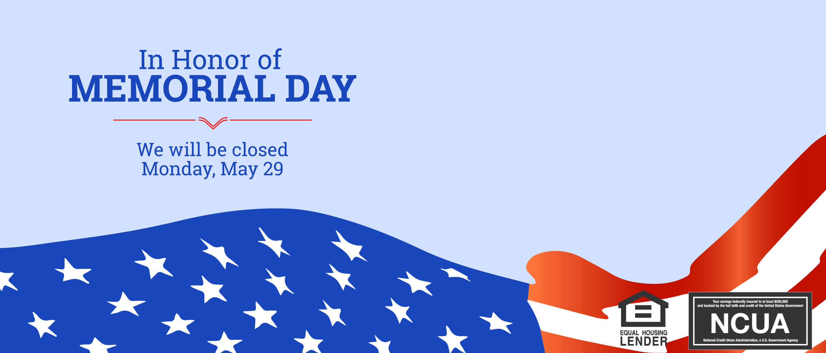 In Observance of Memorial Day We will be closed Monday, May. 29