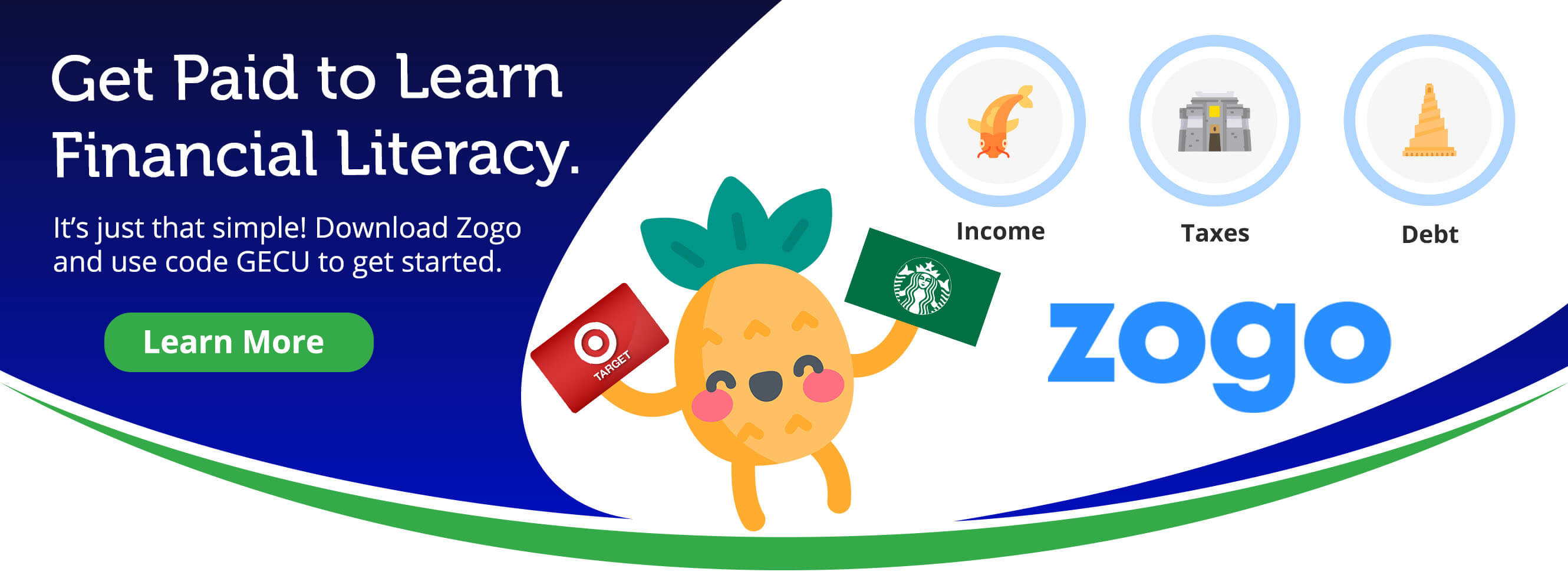get paid to learn financial literacy. Its just that simple. Download zogo and use code GECU to get started. Learn More