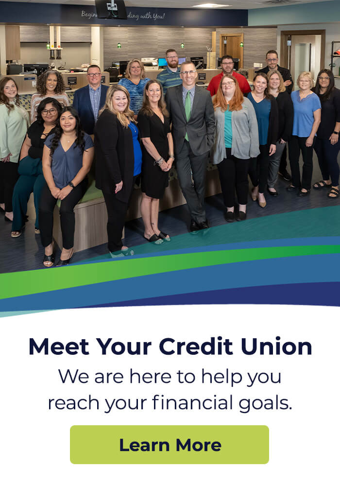 Meet your credit union. We are here to help you reach your financial goals. Learn more.