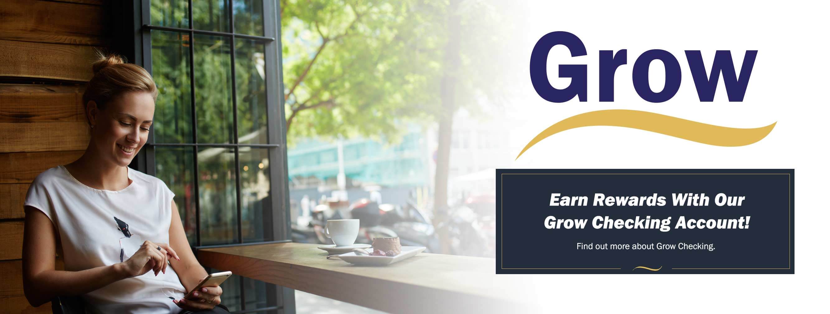 Earn Rewards With Our Grow Checking Account! Find out more about Grow Checking.
