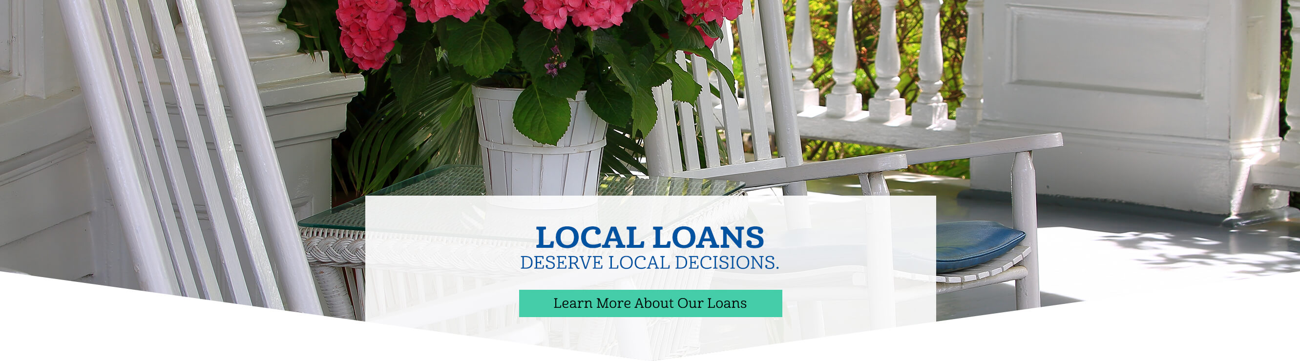 Local Loans Deserve Local Decisions. Learn more about our Loans