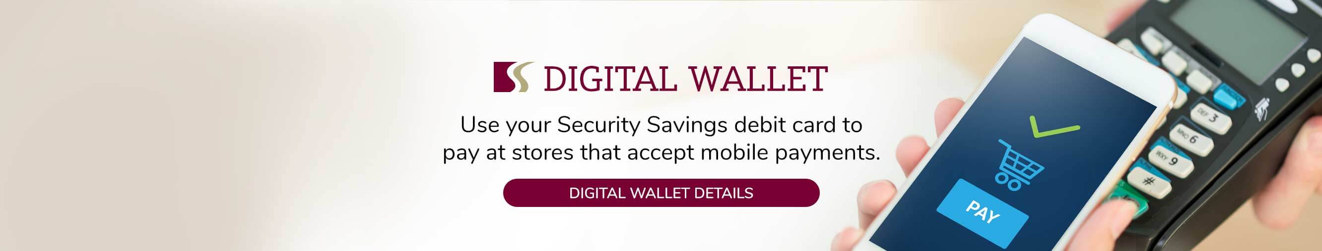 Use your Security Savings debit card to pay at stores that accept mobile payments. Digital wallet details.