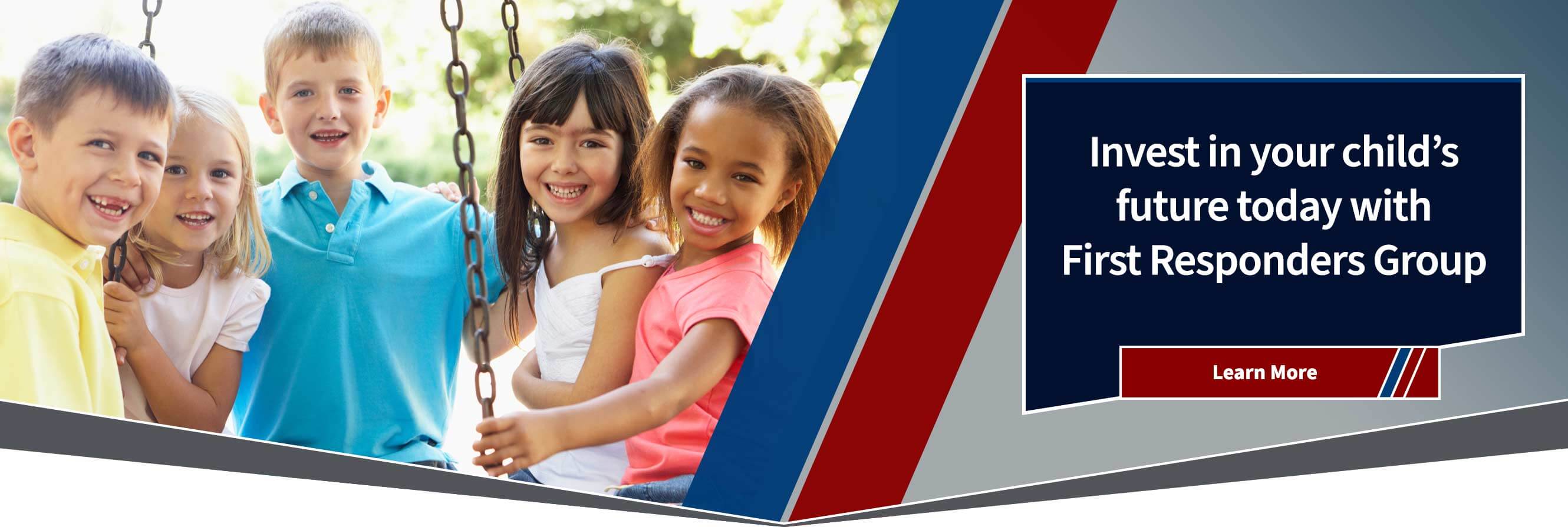Invest in your child's future today with First Responders Group Learn More