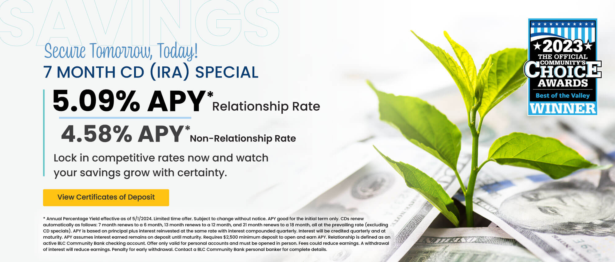 Secure Tomorrow, Today! 7 month CD (IRA) 5.09% APY* relationship rate 4.58% apy* non-relationship rate.  Click here to view certificates of deposit for details.