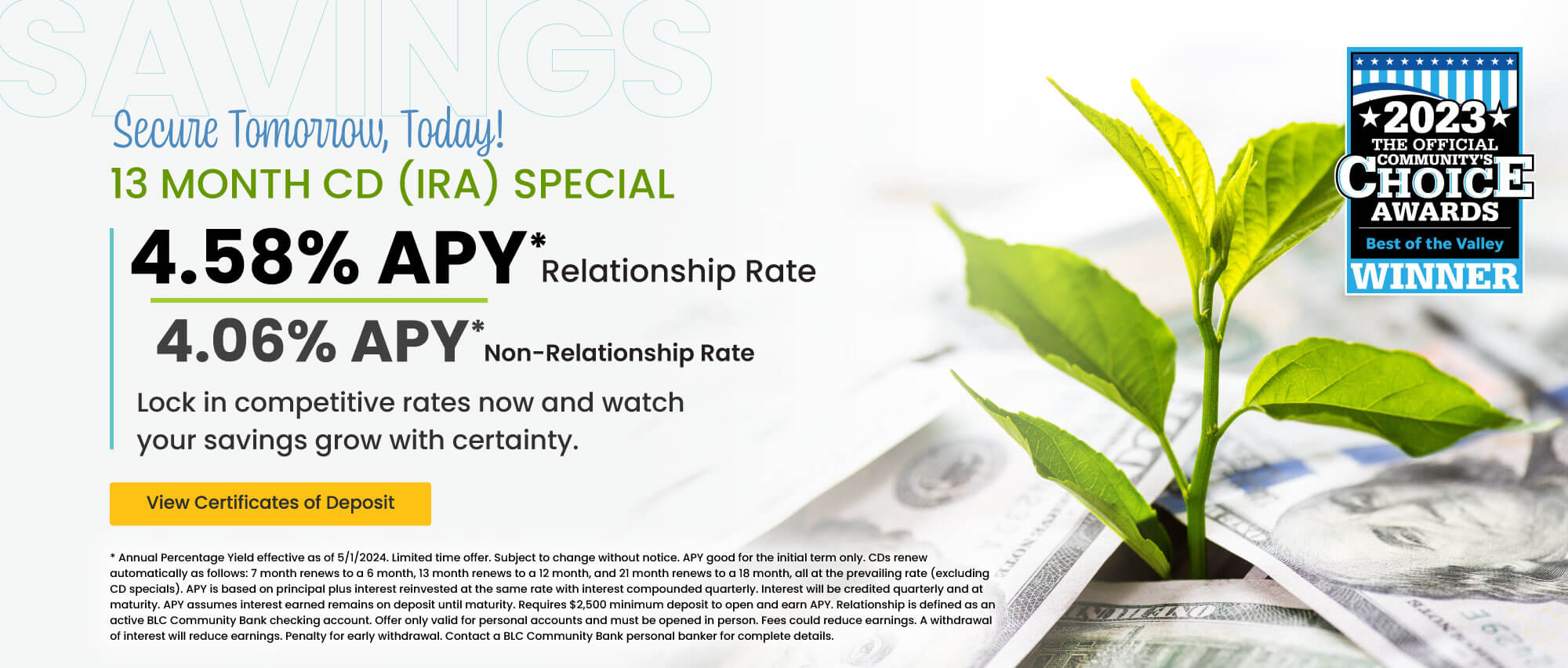 Secure Tomorrow, Today! 13 month CD (IRA) 4.58% APY* relationship rate 4.06% apy* non-relationship rate.  Click here to view certificates of deposit for details.