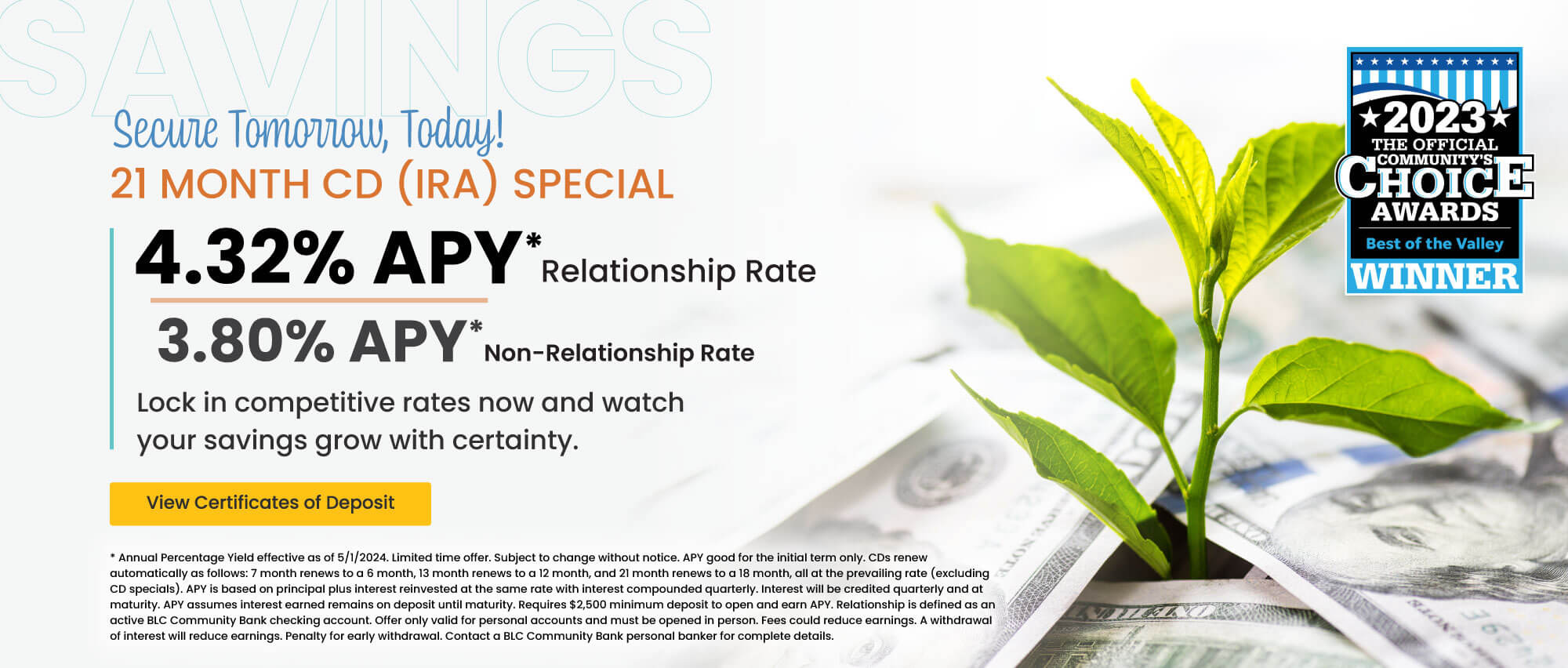 Secure Tomorrow, Today! 21 month CD (IRA) 4.32% APY* relationship rate 3.80% apy* non-relationship rate.  Click here to view certificates of deposit for details.