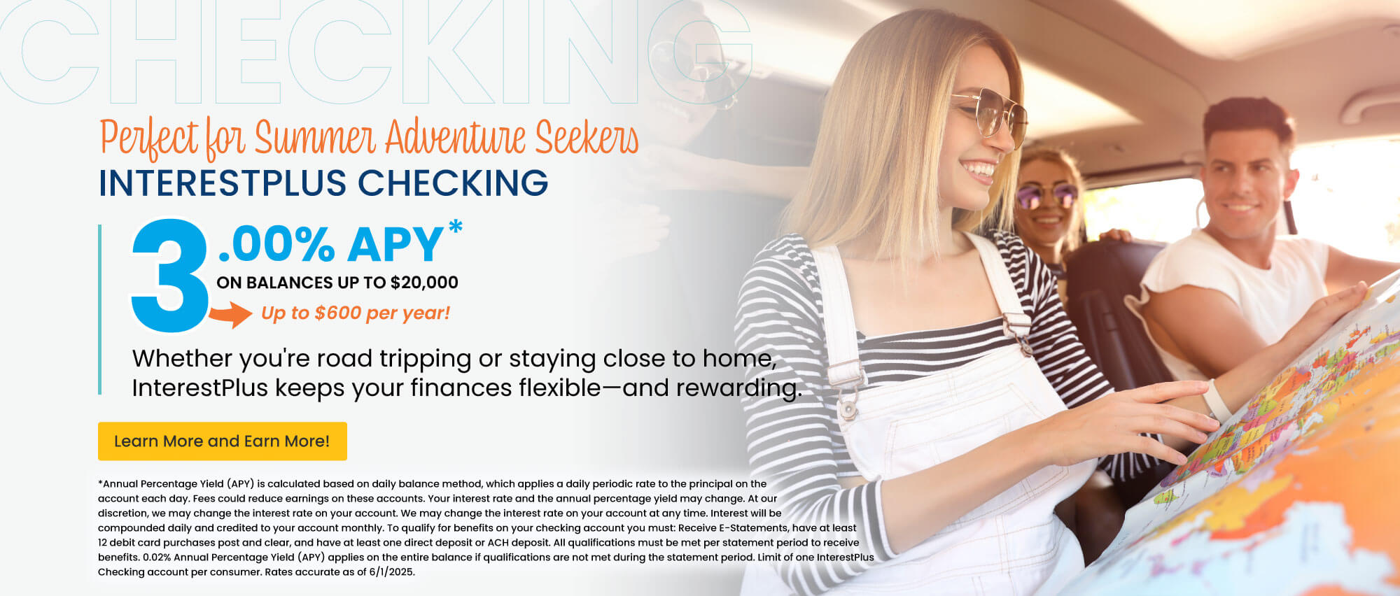 InterestPlus Checking. 3.00% APY on balances up to $20,000. Up to $600 per year! Learn more and earn more!