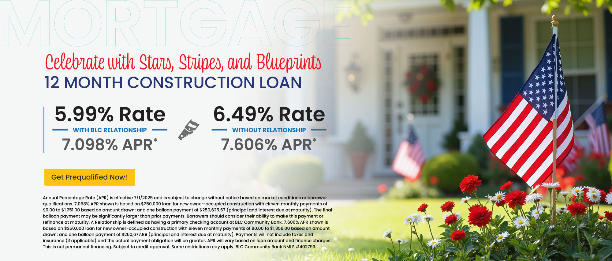 12 month construction loan. 5.99% Rate | 7.098% APR with BLC relationship. 6.49% Rate | 7.606% APR without relationship. Get prequalified now!