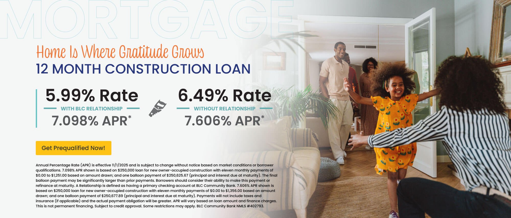 12 month construction loan. 5.99% Rate | 7.098% APR with BLC relationship. 6.49% Rate | 7.606% APR without relationship. Get prequalified now!
