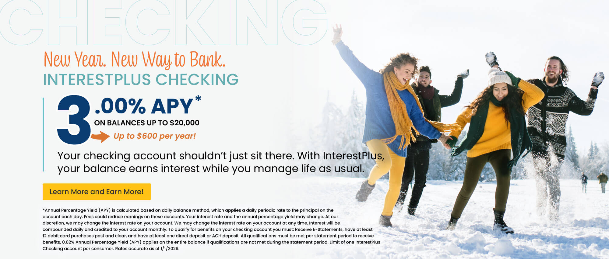 InterestPlus Checking. 3.00% APY on balances up to $20,000. Up to $600 per year! Learn more and earn more!